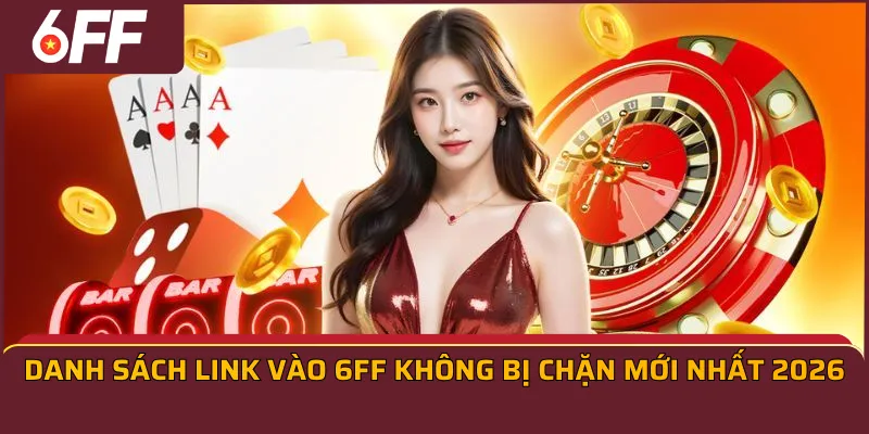 Danh sách link vào 6FF không bị chặn mới nhất 2026