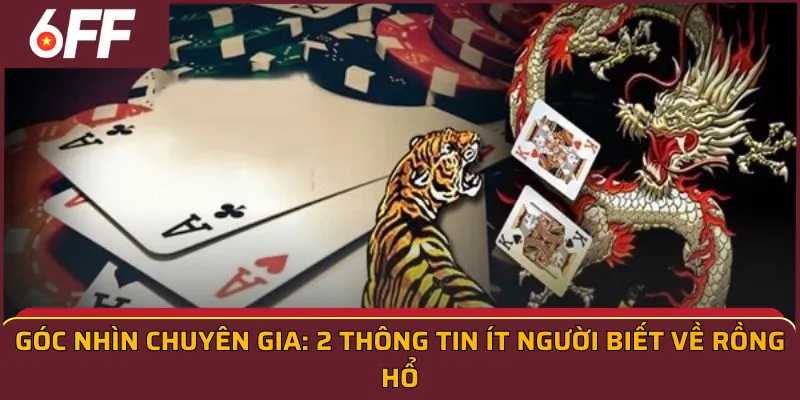 Góc nhìn chuyên gia: 2 thông tin ít người biết về Rồng Hổ