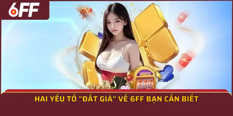 Hai yếu tố "đắt giá" về 6FF bạn cần biết