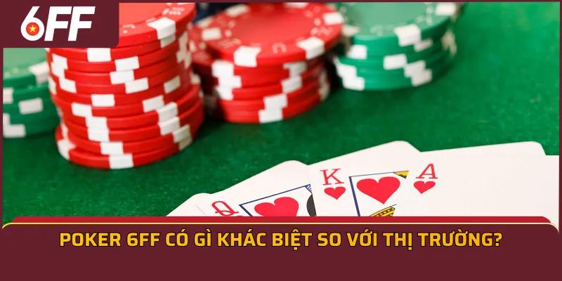 Poker 6FF có gì khác biệt so với thị trường?