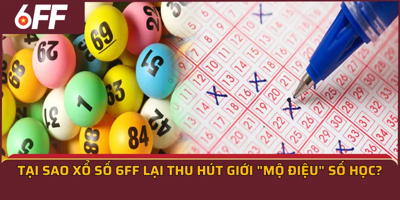 Tại sao Xổ số 6FF lại thu hút giới "mộ điệu" số học?