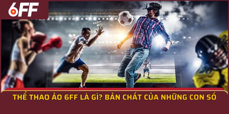 Thể thao ảo 6FF là gì? Bản chất của những con số