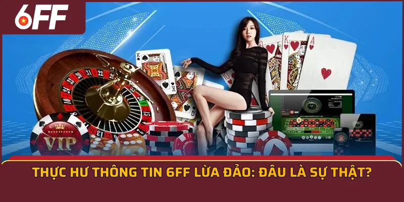 Thực hư thông tin 6FF lừa đảo: Đâu là sự thật?