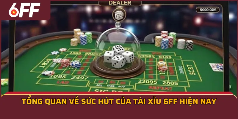Tổng quan về sức hút của Tài Xỉu 6ff hiện nay